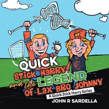 Quick Stick Harry and the Legend of Lax Bro Johnny: A Quick Stick Harry Series, Paperback/John R. Sardella