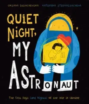 Quiet Night, My Astronaut. The First Days (and Nights) of the War in Ukraine, Hardback/Oksana Lushchevska
