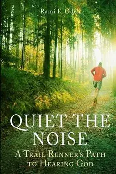 Quiet the Noise: A Trail Runner's Path to Hearing God, Paperback/Mr Rami F. Odeh