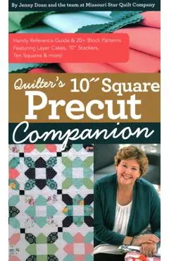 Quilter's 10 Square Precut Companion: Handy Reference Guide & 20+ Block Patterns, Featuring Layer Cakes, 10 Stackers, Ten Squares and More! - Jenny Doan
