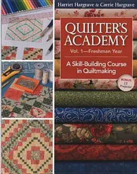 Quilter's Academy Vol. 1 - Freshman Year: A Skill-Building Course in Quiltmaking, Paperback/Harriet Hargrave