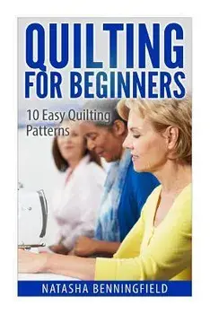 Quilting For Beginners: 10 Easy Quilting Patterns, Paperback/Natasha Benningfield