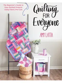 Quilting for Everyone. The Beginner's Guide to Easy Quilted Projects Using Fabric Pre-Cuts, Paperback/Amy Latta