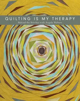 Quilting is My Therapy. Behind the Stitches with Angela Walters, Paperback/Angela Walters
