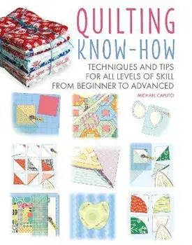 Quilting Know-How. Techniques and Tips for All Levels of Skill from Beginner to Advanced, Paperback/Michael Caputo