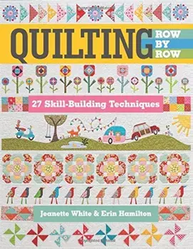 Quilting Row by Row: 27 Skill-Building Techniques, Paperback/Jeanette White
