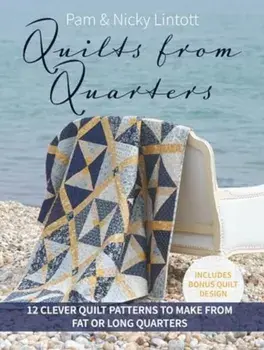 Quilts from Quarters. 12 Clever Quilt Patterns to Make from Fat or Long Quarters, Paperback/Nicky Lintott
