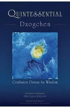 Quintessential Dzogchen: Confusion Dawns as Wisdom - Erik Pema Kunsang