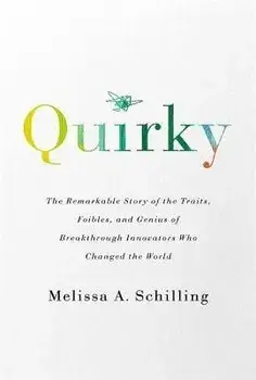 Quirky. The Remarkable Story of the Traits, Foibles, and Genius of Breakthrough Innovators Who Changed the World, Paperback/Melissa A Schilling