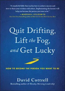 Quit Drifting, Lift the Fog, and Get Lucky: How to Become the Person You Want to Be, Hardcover/David Cottrell