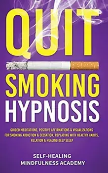 Quit Smoking Hypnosis: Guided Meditations, Positive Affirmations & Visualizations For Smoking Addiction & Cessation, Replacing With Healthy H/***