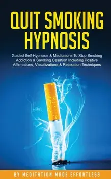Quit Smoking Hypnosis Guided Self-Hypnosis & Meditations To Stop Smoking Addiction & Smoking Cessation Including Positive Affirmations, Visualizations/***