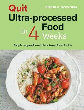 Quit Ultra-processed Food in 4 Weeks. Simple recipes & meal plans to eat fresh for life, Paperback/Angela Dowden