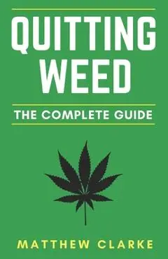 Quitting Weed: The Complete Guide - Matthew Clarke