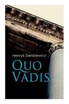 Quo Vadis: A Story of St. Peter in Rome in the Reign of Emperor Nero, Paperback/Henryk Sienkiewicz