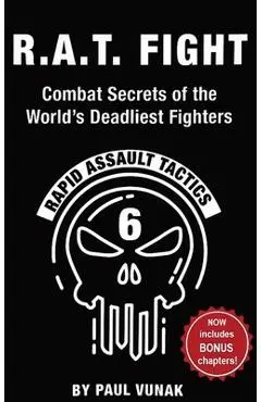 R.A.T. FIGHT Combat Secrets of the World's Deadliest Fighters: Rapid Assault Tactics - Paul Vunak