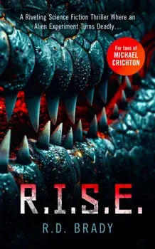 R.I.S.E.. A riveting Science Fiction thriller where an alien experiment turns deadly, Paperback/R.D. Brady
