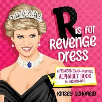 R is for Revenge Dress. A Princess Diana-Inspired Alphabet Book for Grown-Ups, Hardback/Kinsey Schofield