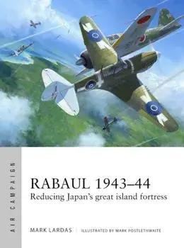 Rabaul 1943-44: Reducing Japan's Great Island Fortress, Paperback/Mark Lardas