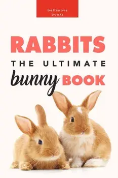 Rabbits: The Ultimate Bunny Book: 100+ Amazing Facts, Photos, Quiz and More, Paperback/Jenny Kellett