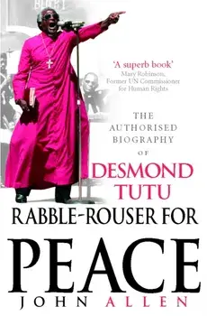 Rabble-Rouser For Peace. The Authorised Biography of Desmond Tutu, Paperback/John Allen
