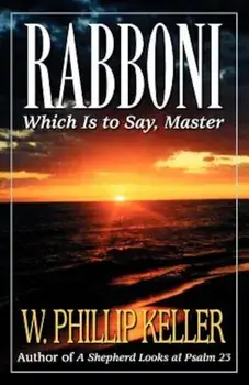 Rabboni: Which Is to Say, Master, Paperback/W. Phillip Keller