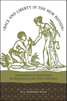 Race and Liberty in the New Nation: Emancipation in Virginia from the Revolution to Nat Turner's Rebellion, Paperback/Eva Sheppard Wolf