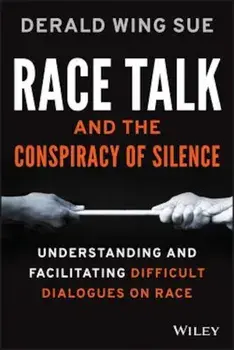 Race Talk and the Conspiracy of Silence: Understanding and Facilitating Difficult Dialogues on Race, Paperback/Derald Wing Sue