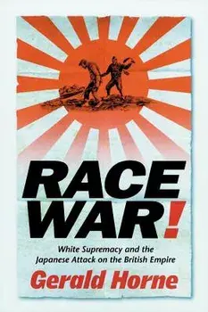 Race War!: White Supremacy and the Japanese Attack on the British Empire, Paperback/Gerald Horne