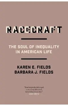 Racecraft: The Soul of Inequality in American Life - Barbara J. Fields