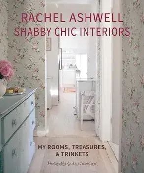 Rachel Ashwell Shabby Chic Interiors. My Rooms, Treasures and Trinkets, Hardback/Rachel Ashwell