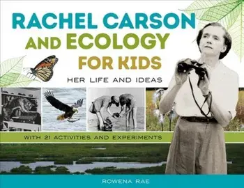 Rachel Carson and Ecology for Kids: Her Life and Ideas, with 21 Activities and Experiments, Paperback/Rowena Rae