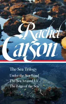 Rachel Carson: The Sea Trilogy (Loa #352): Under the Sea-Wind / The Sea Around Us / The Edge of the Sea, Hardcover/Rachel Carson