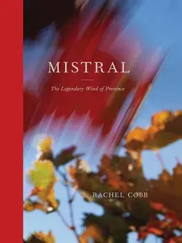 Rachel Cobb: Mistral: The Legendary Wind of Provence, Hardcover/Rachel Cobb