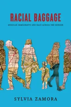 Racial Baggage: Mexican Immigrants and Race Across the Border, Paperback/Sylvia Zamora