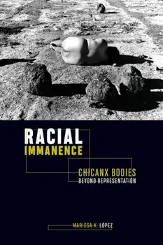 Racial Immanence. Chicanx Bodies beyond Representation, Paperback/Marissa K. Lopez
