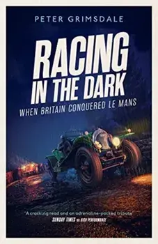 Racing in the Dark. How the Bentley Boys Conquered Le Mans, Hardback/Peter Grimsdale