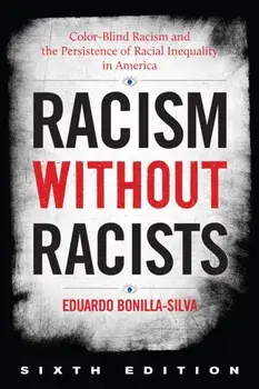 Racism Without Racists: Color-Blind Racism and the Persistence of Racial Inequality in America, Paperback/Eduardo Bonilla-Silva
