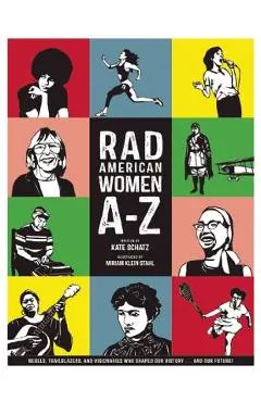 Rad American Women A-Z: Rebels, Trailblazers, and Visionaries Who Shaped Our History . . . and Our Future! - Kate Schatz
