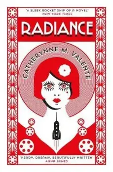 Radiance, Paperback/Catherynne M Valente