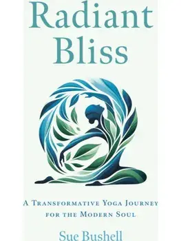 Radiant Bliss. A Transformative Yoga Journey for the Modern Soul, Paperback/Sue Bushell
