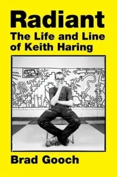 Radiant. The Life and Line of Keith Haring, Hardback/Brad Gooch