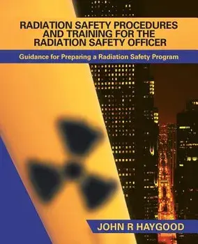 Radiation Safety Procedures and Training for the Radiation Safety Officer: Guidance for Preparing a Radiation Safety Program/John R. Haygood