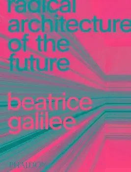 Radical Architecture of the Future, Hardcover/Beatrice Galilee