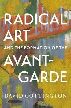 Radical Art and the Formation of the Avant-Garde, Hardback/David Cottington