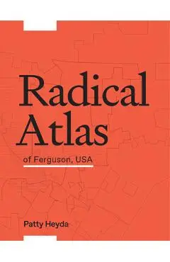 Radical Atlas of Ferguson USA - Patty Heyda