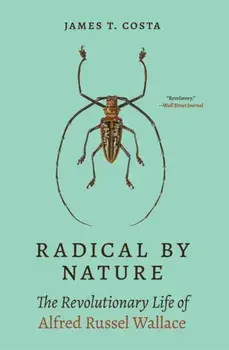 Radical by Nature. The Revolutionary Life of Alfred Russel Wallace, Paperback/James T. Costa