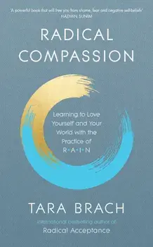 Radical Compassion. Learning to Love Yourself and Your World with the Practice of RAIN, Paperback/Tara Brach