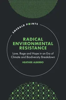 Radical Environmental Resistance. Love, Rage and Hope in an Era of Climate and Biodiversity Breakdown, Hardback/***