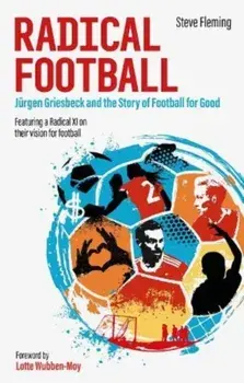 Radical Football. Jurgen Griesbeck and the Story of Football for Good, Paperback/Steve Fleming
